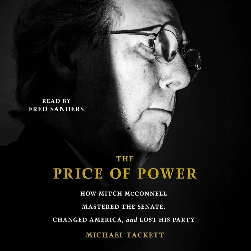 The Price of Power: How Mitch McConnell Mastered the Senate, Changed America and Lost His Party
