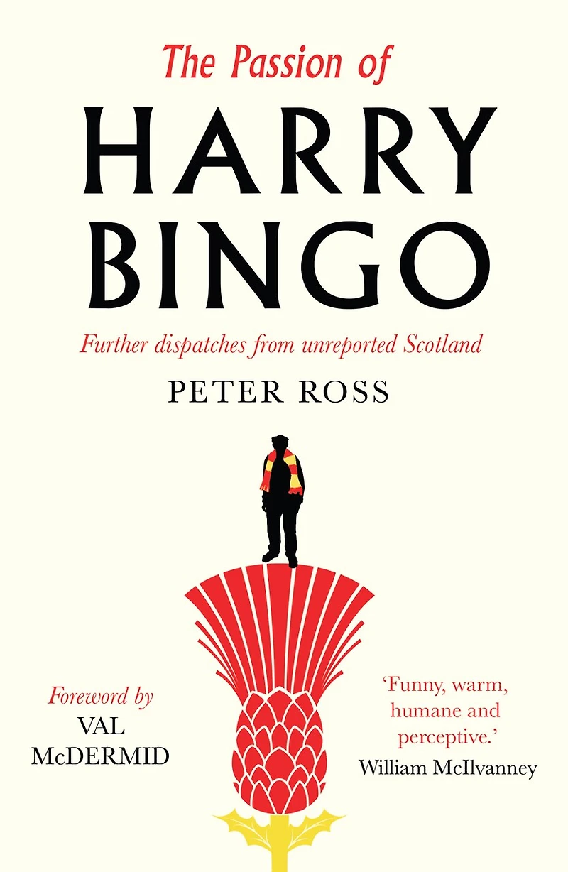 The Passion Of Harry Bingo: Further Dispatches From Unreported Scotland