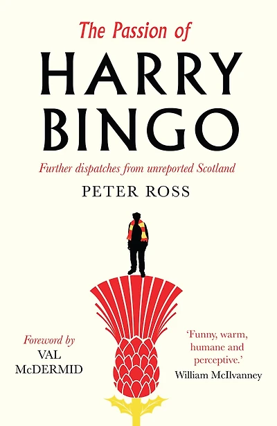 The Passion Of Harry Bingo: Further Dispatches From Unreported Scotland