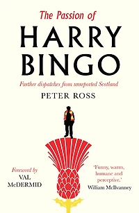 The Passion Of Harry Bingo: Further Dispatches From Unreported Scotland