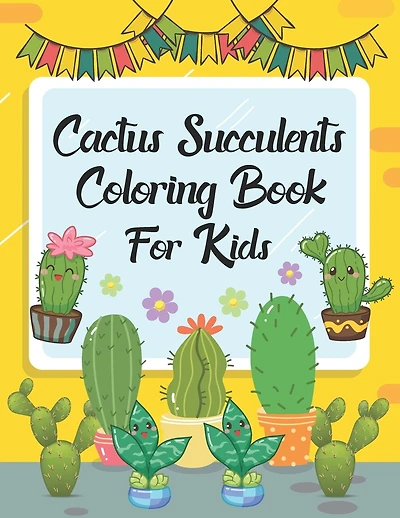 Cactus Succulents Coloring Book For Kids: The Cactus Plant Succulent Coloring Book Cute Unique Cacti Spiky Desert Cactus Lover Cactus Succulent Nature And So Much More for Toddlers Preschoolers Kindergarten Boys And Girls