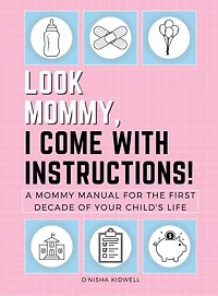 Look Mommy, I Come with Instructions!: A Mommy Manual for the First Decade of Your Child's Life
