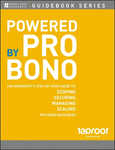 Powered by Pro Bono: The Nonprofit�s Step-by-Step Guide to Scoping, Securing, Managing, and Scaling Pro Bono Resources