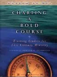 Charting a Bold Course: Training Leaders for 21st Century Ministry