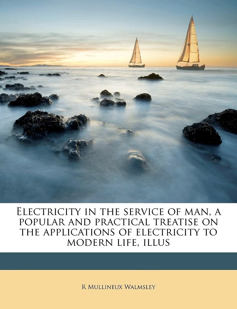 Electricity the Service of man, a Popular and Practical Treatise on Applications to Modern Life, Illus