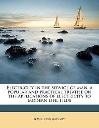 Electricity the Service of man, a Popular and Practical Treatise on Applications to Modern Life, Illus