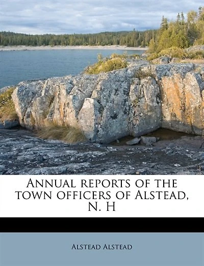 Annual Reports Of The Town Officers Of Alstead, N. H
