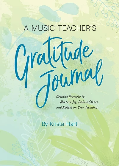 A Music Teacher's Gratitude Journal: Creative Prompts To Nurture Joy, Reduce Stress, And Reflect On Your Teaching
