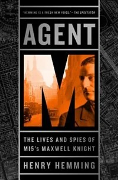 Agent M: The Lives And Spies Of Mi5's Maxwell Knight