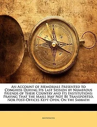 An Account of Memorials Presented to Congress During Its Last Session, by Numerous Friends Their Country and Institutions