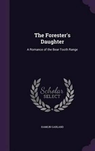 The Forester's Daughter: A Romance of the Bear-Tooth Range