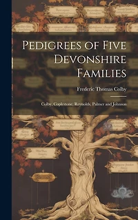 Pedigrees of Five Devonshire Families: Colby, Coplestone, Reynolds