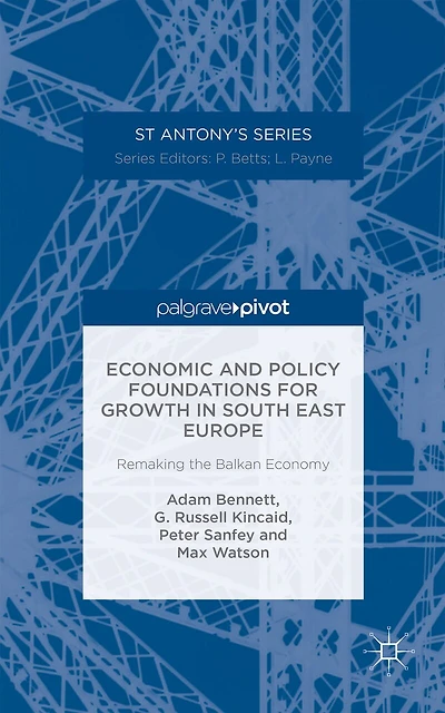 Economic and Policy Foundations for Growth South East Europe: Remaking the Balkan Economy