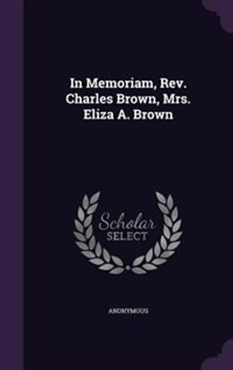 Memoriam, Rev. Charles Brown, Mrs. Eliza a Brown (Classic Reprint)