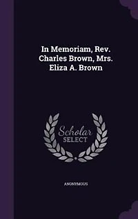 Memoriam, Rev. Charles Brown, Mrs. Eliza a Brown (Classic Reprint)