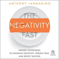 The Negativity Fast: Proven Techniques to Increase Positivity, Reduce Fear, and Boost Success