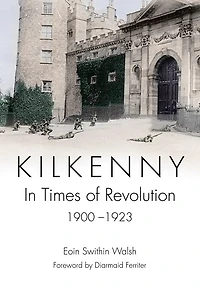 Kilkenny: In Times of Revolution, 1900–1923