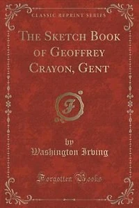 The Sketch Book of Geoffrey Crayon, Gent (Classic Reprint)