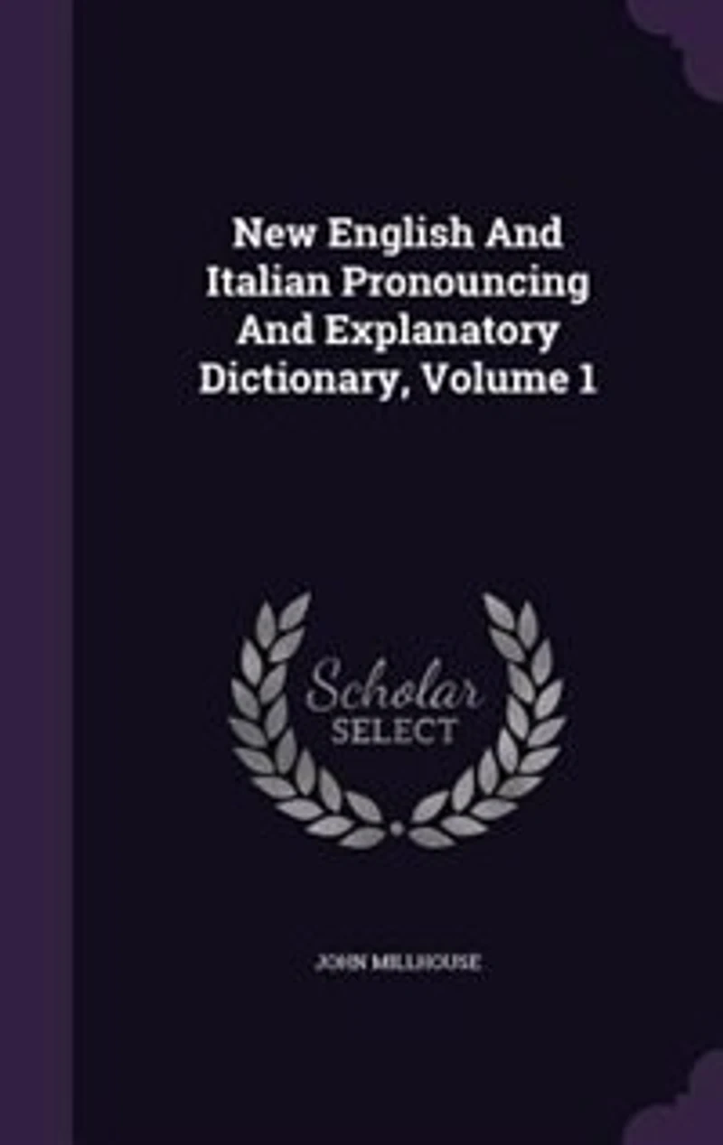 New English and Italian Pronouncing Explanatory Dictionary, Volume 1