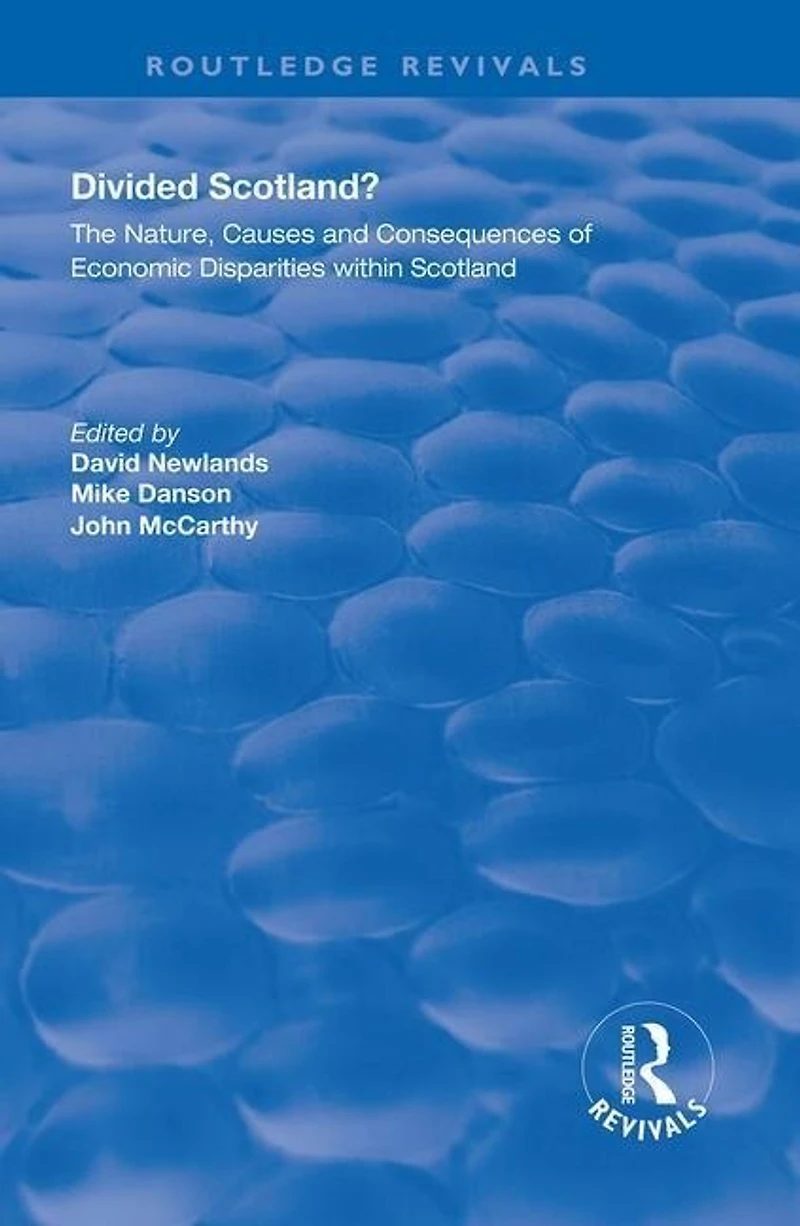 Divided Scotland?: The Nature, Causes And Consequences Of Economic Disparities Within Scotland