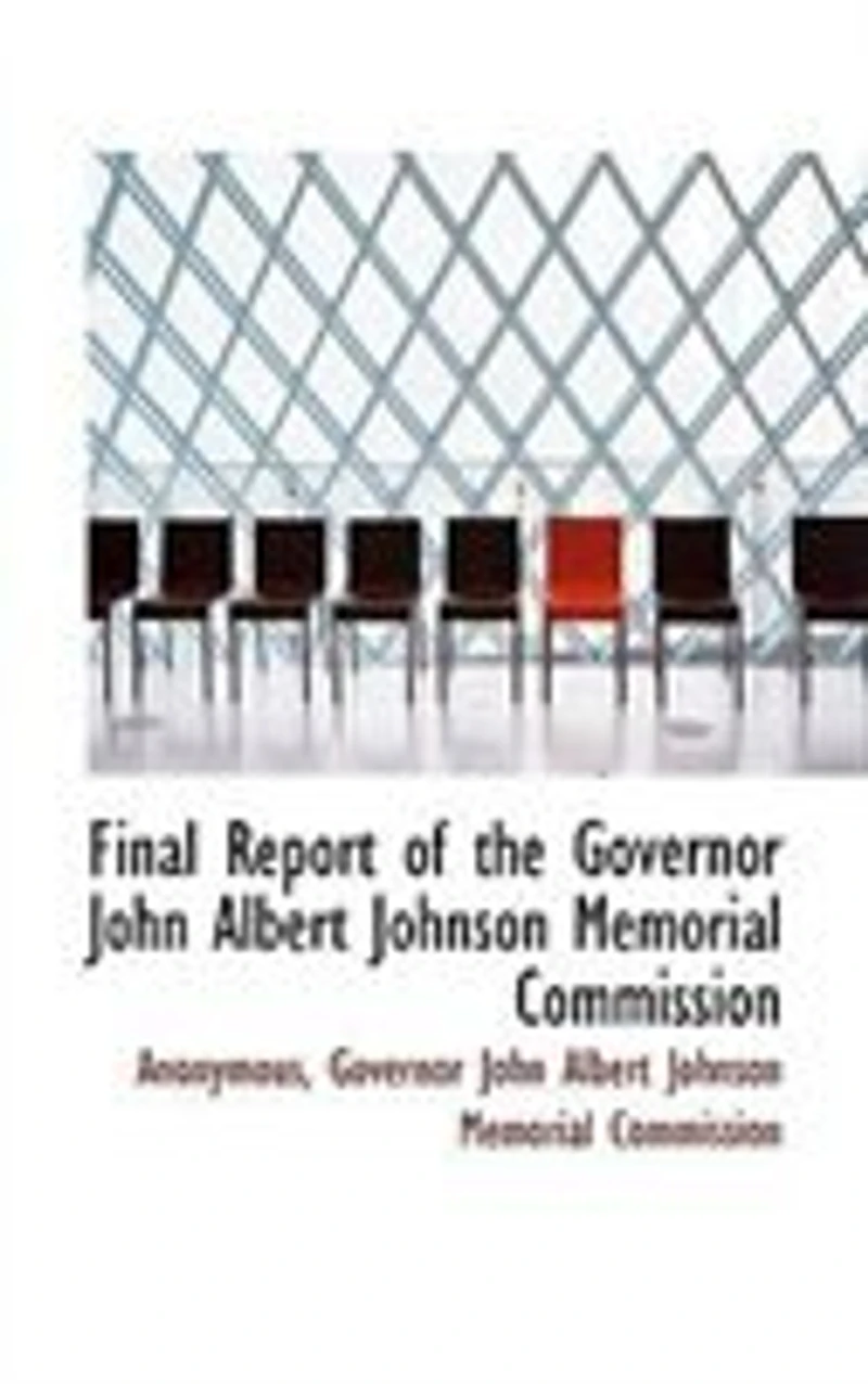 Final Report of the Governor John Albert Johnson Memorial Commission: Saint Paul, Minn;, 1913 (Classic Reprint)