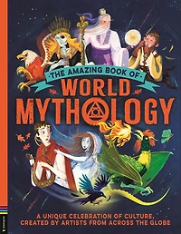 Amazing Book of World Mythology: A Unique Celebration of Culture, Created by Artists from Across the Globe