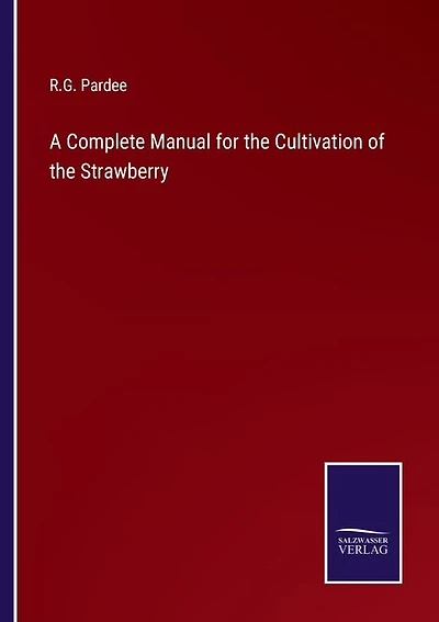 A Complete Manual for the Cultivation of the Strawberry