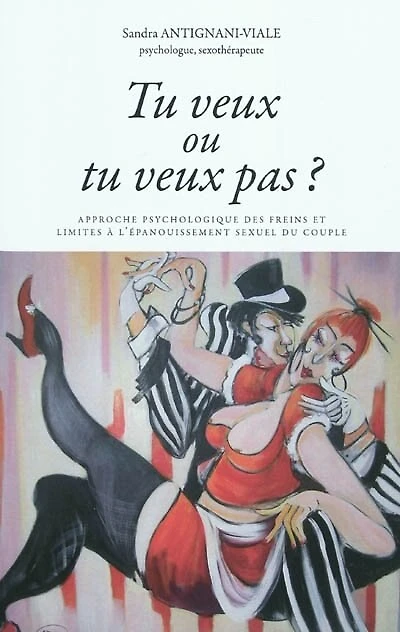 Tu veux ou tu veux pas ?: approche psychologique des freins et limites à l'épanouissement sexuel du couple