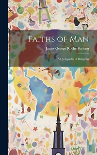 Faiths of Man: A Cyclopædia of Religions