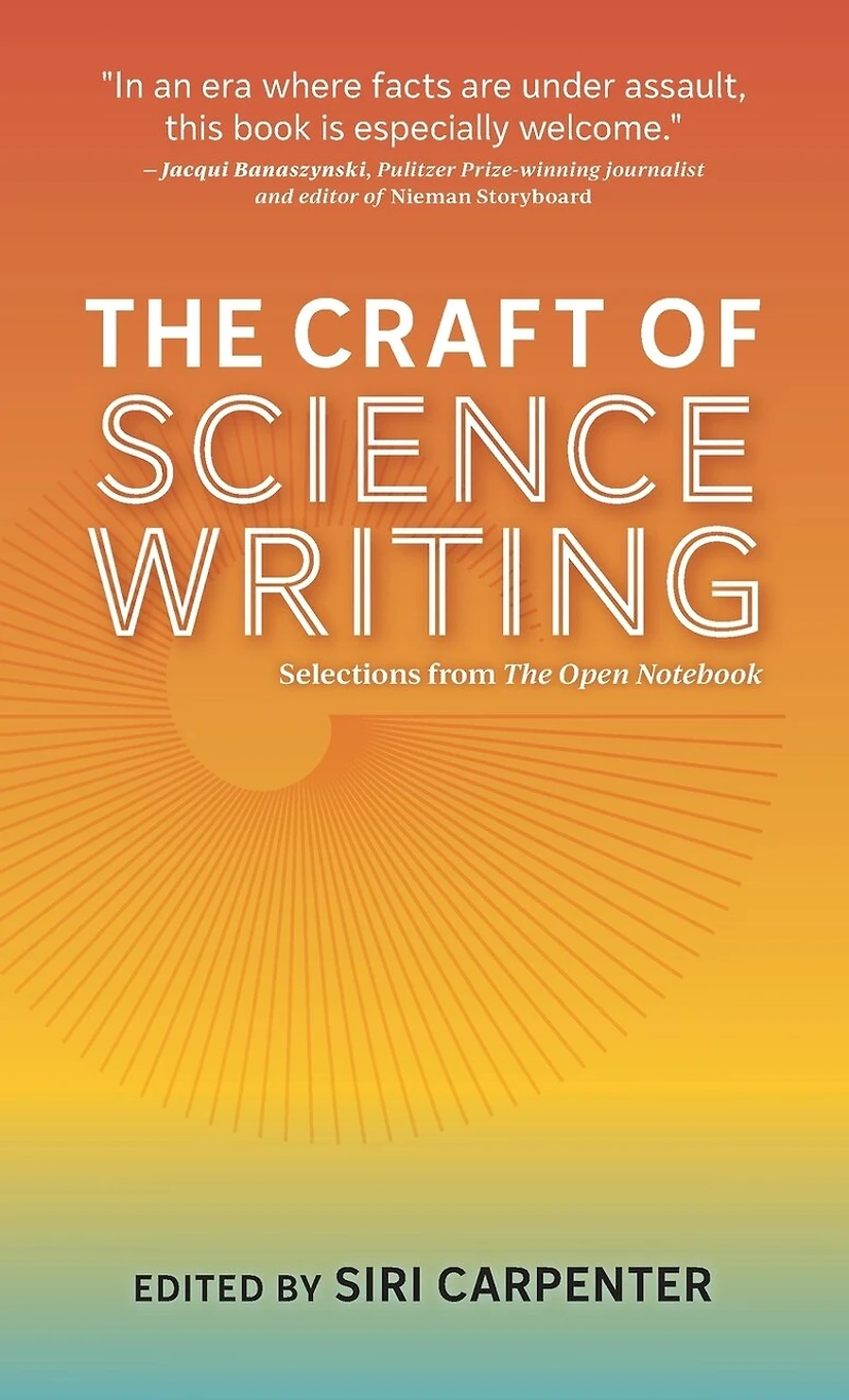 The Craft of Science Writing: Selections from “The Open Notebook,” Expanded Edition