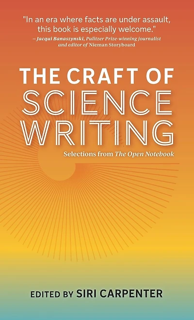 The Craft of Science Writing: Selections from “The Open Notebook,” Expanded Edition