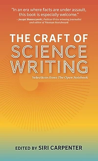 The Craft of Science Writing: Selections from “The Open Notebook,” Expanded Edition