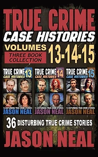 True Crime Case Histories - (Books 13, 14, & 15): 36 Disturbing True Crime Stories of Murder and Mayhem