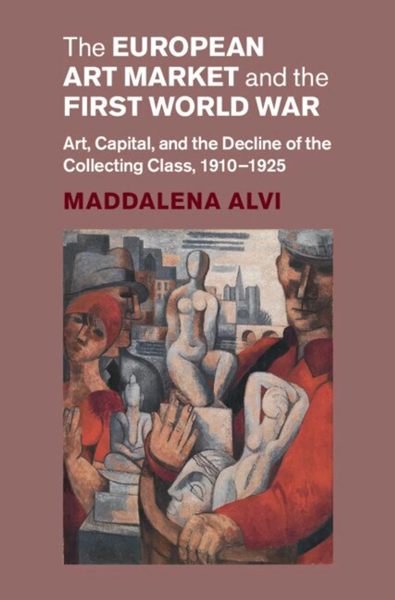 The European Art Market and the First World War: Art, Capital, and the Decline of the Collecting Class, 1910–1925