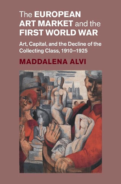 The European Art Market and the First World War: Art, Capital, and the Decline of the Collecting Class, 1910–1925