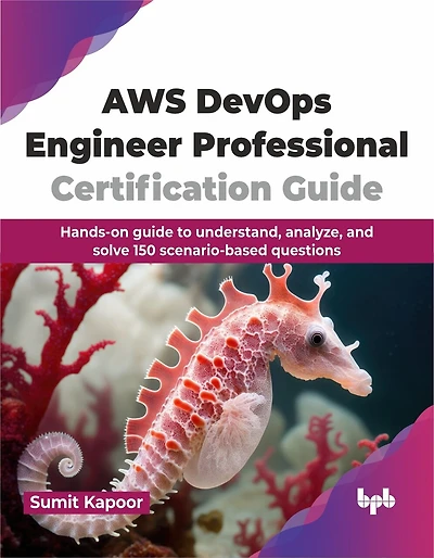 AWS Devops Engineer Professional Certification Guide: Hands-On Guide to Understand, Analyze, and Solve 150 Scenario-Based Questions