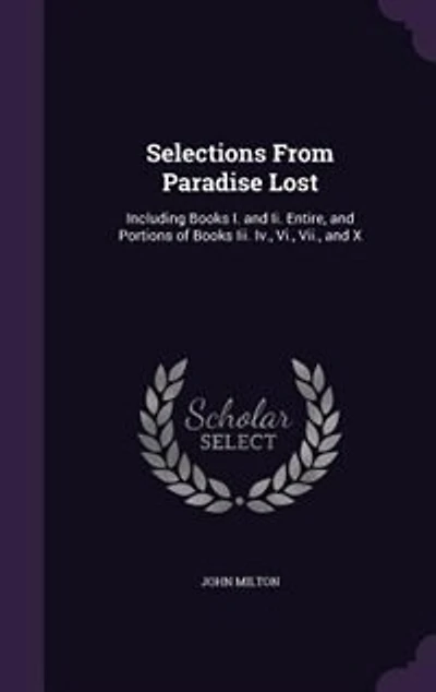 Selections From Paradise Lost: Including Books I. and Ii. Entire, and Portions of Books Iii. Iv., Vi., Vii., and X