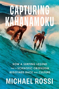 Capturing Kahanamoku: How a Surfing Legend and Scientific Obsession Redefined Race Culture