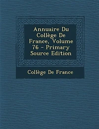 Annuaire Du Collège De France; Volume 76