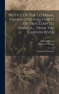 Notice Of The External Characters And Habits Of Troglodytes Gorilla ... From The Gaboon River: Osteology Of The Same