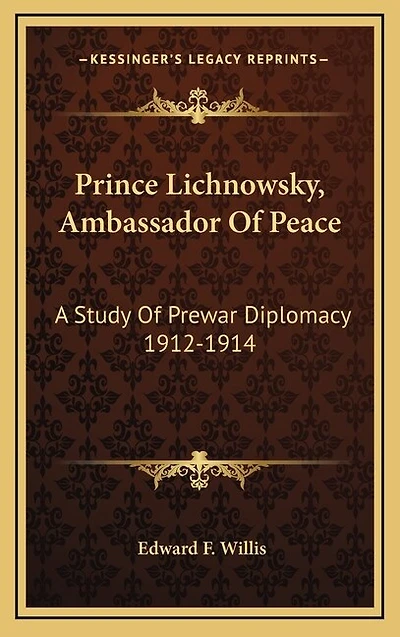 Prince Lichnowsky, Ambassador Of Peace: A Study Of Prewar Diplomacy 1912-1914