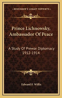 Prince Lichnowsky, Ambassador Of Peace: A Study Of Prewar Diplomacy 1912-1914