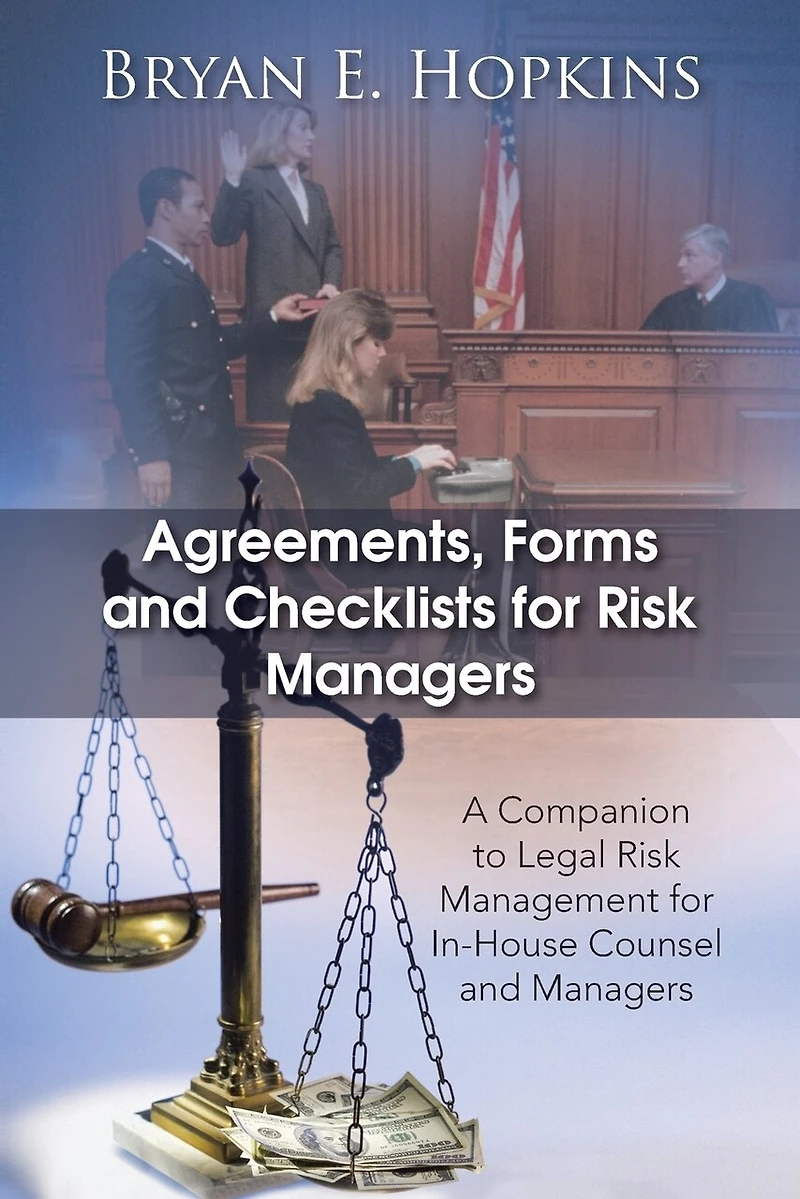 Agreements, Forms and Checklists for Risk Managers: A Companion to Legal Management In-House Counsel Managers