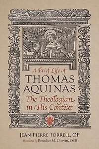 A Brief Life of Thomas Aquinas: The Theologian in His Context
