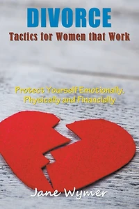 Divorce Tactics for Women that Work: Protect Yourself Emotionally, Physically and Financially