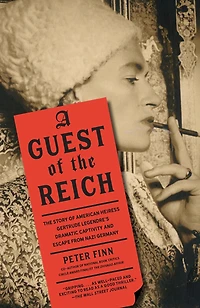 A Guest of The Reich: Story American Heiress Gertrude Legendre's Dramatic Captivity and Escape from Nazi Germany