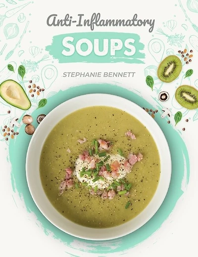 Anti-Inflammatory Soups: 175 Delicious and Nutritious Recipes to Heal Your Immune System and Fight Inflammation, Heart Disease, Arthritis, Psoriasis, Diabetes, and More!
