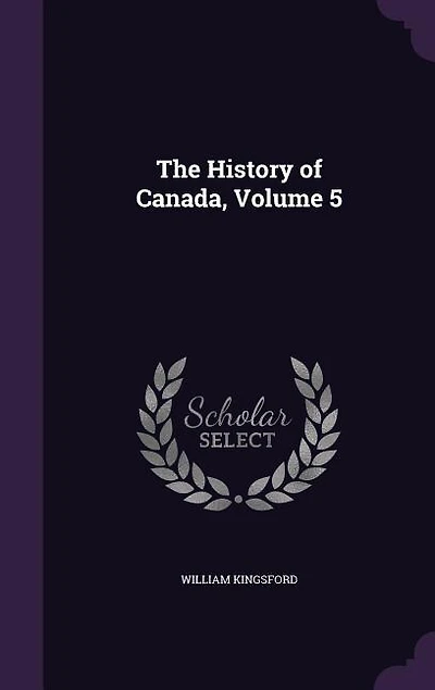 The History of Canada, Vol. 5 (Classic Reprint)