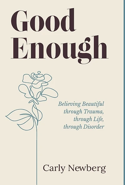 Good Enough: Believing Beautiful through Trauma, through Life, through Disorder