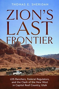 Zion's Last Frontier: LDS Ranchers, Federal Regulators, and the Clash of New West Capitol Reef Country, Utah
